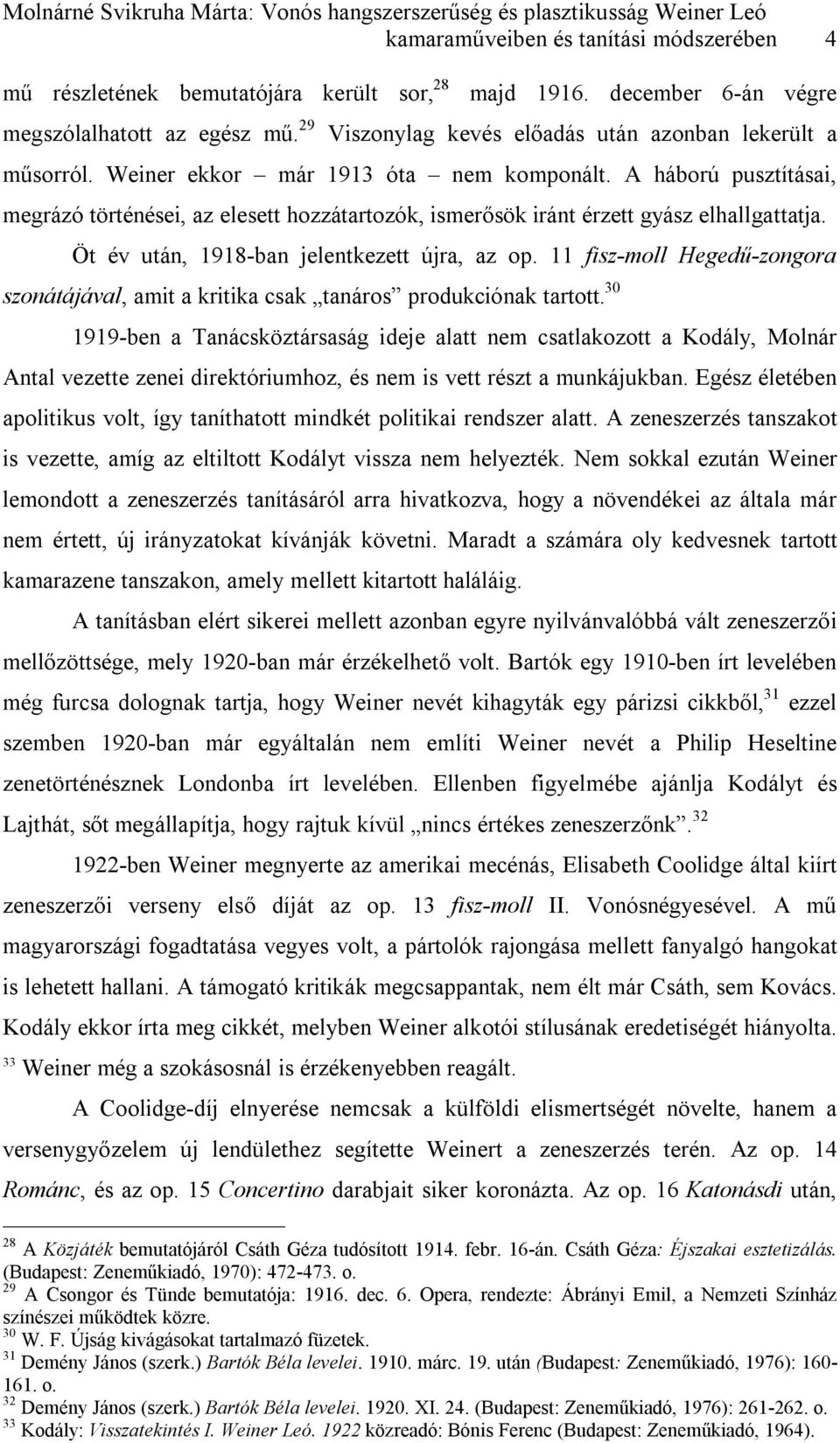 A háború pusztításai, megrázó történései, az elesett hozzátartozók, ismerősök iránt érzett gyász elhallgattatja. Öt év után, 1918-ban jelentkezett újra, az op.