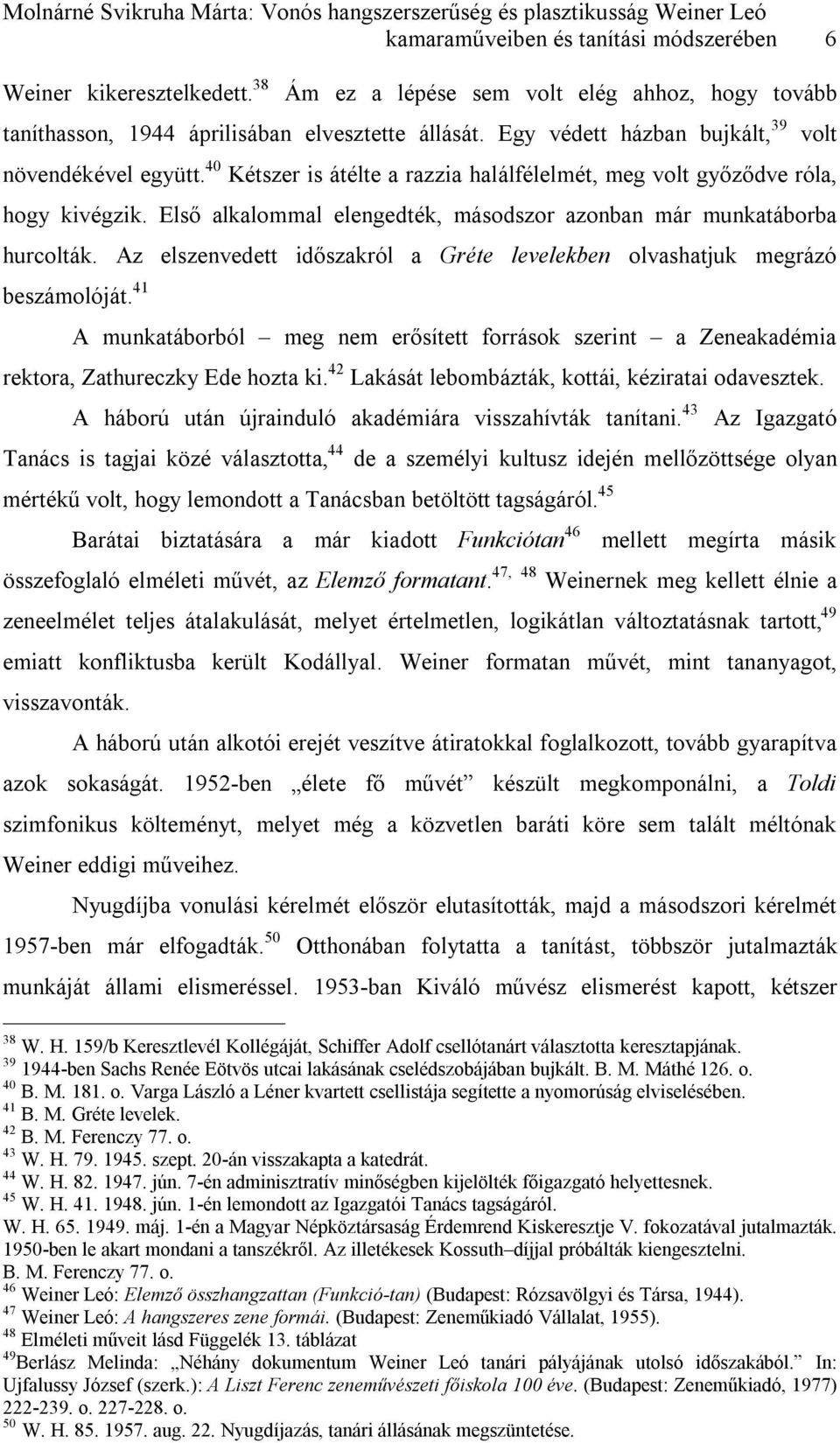 40 Kétszer is átélte a razzia halálfélelmét, meg volt győződve róla, hogy kivégzik. Első alkalommal elengedték, másodszor azonban már munkatáborba hurcolták.