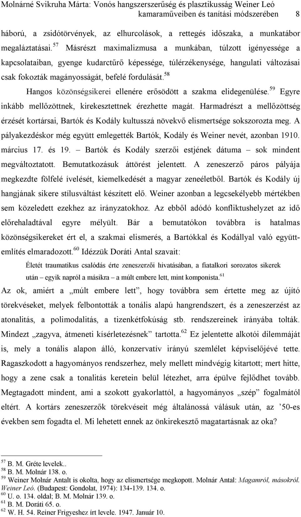 57 Másrészt maximalizmusa a munkában, túlzott igényessége a kapcsolataiban, gyenge kudarctűrő képessége, túlérzékenysége, hangulati változásai csak fokozták magányosságát, befelé fordulását.