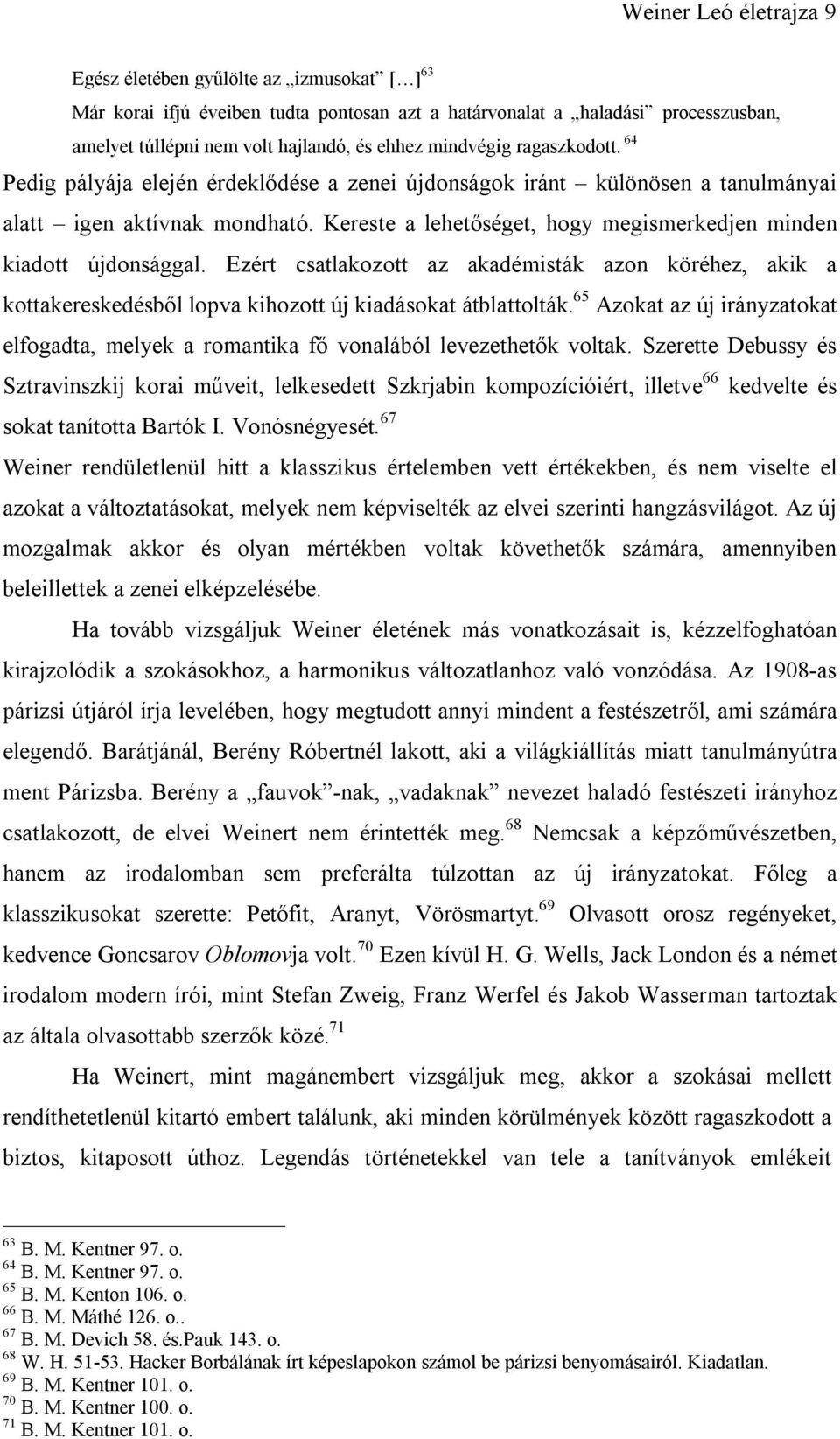 Kereste a lehetőséget, hogy megismerkedjen minden kiadott újdonsággal. Ezért csatlakozott az akadémisták azon köréhez, akik a kottakereskedésből lopva kihozott új kiadásokat átblattolták.