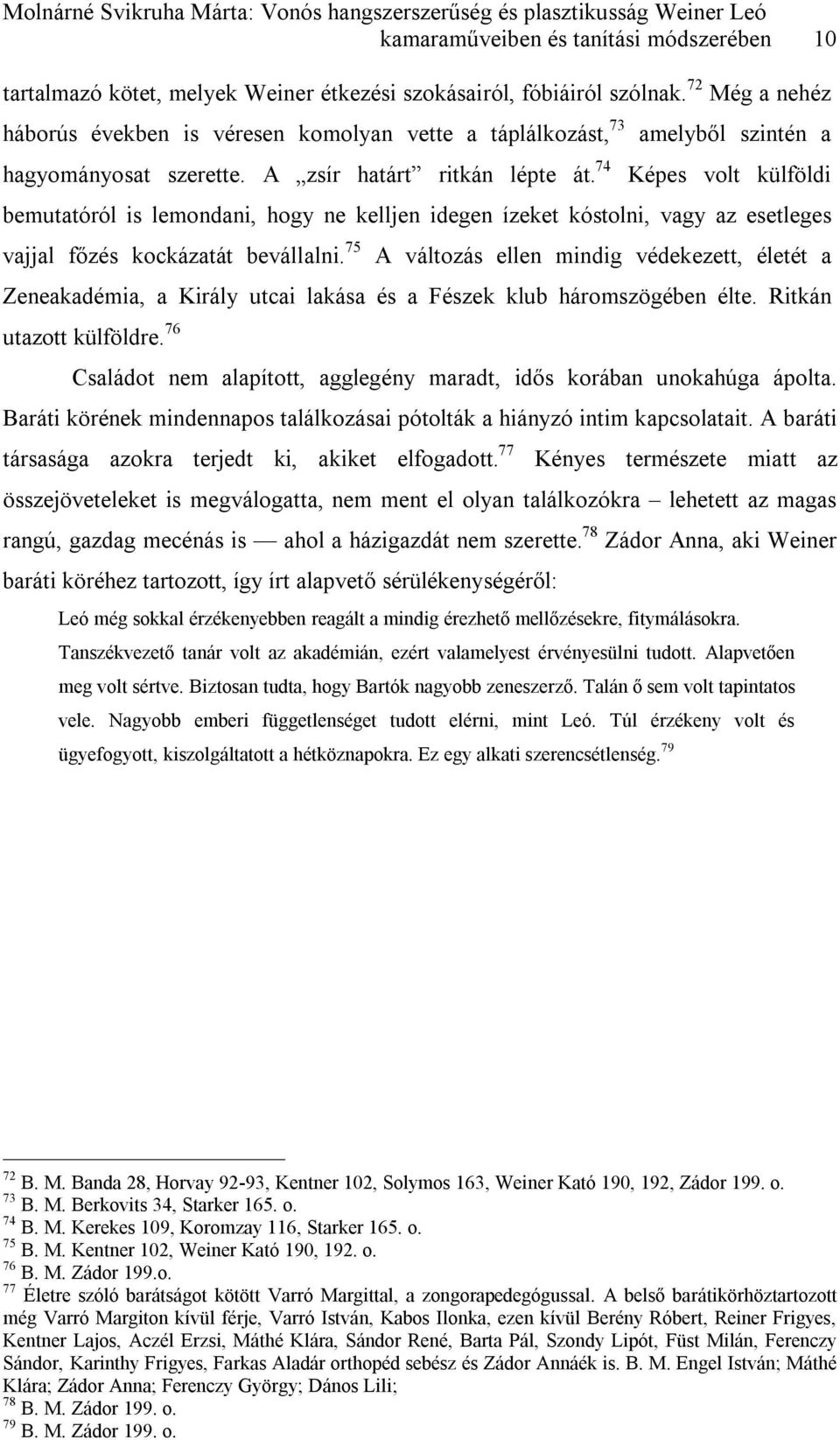 74 amelyből szintén a Képes volt külföldi bemutatóról is lemondani, hogy ne kelljen idegen ízeket kóstolni, vagy az esetleges vajjal főzés kockázatát bevállalni.