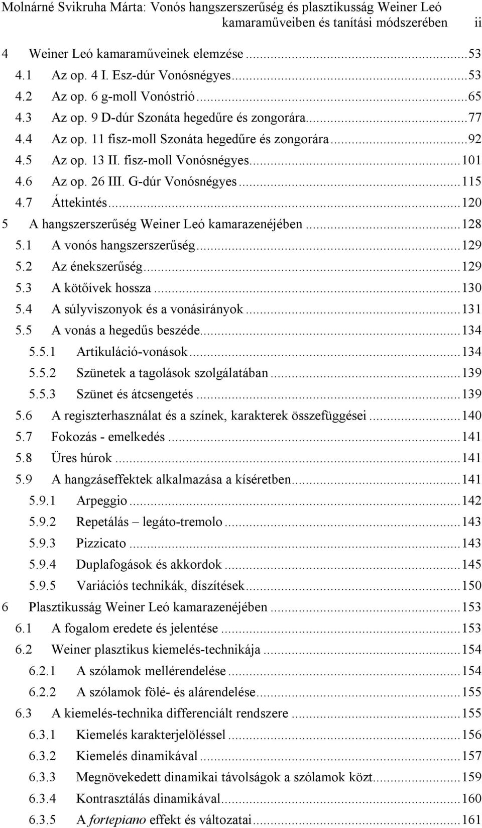 .. 101 4.6 Az op. 26 III. G-dúr Vonósnégyes... 115 4.7 Áttekintés... 120 5 A hangszerszerűség Weiner Leó kamarazenéjében... 128 5.1 A vonós hangszerszerűség... 129 5.2 Az énekszerűség... 129 5.3 A kötőívek hossza.