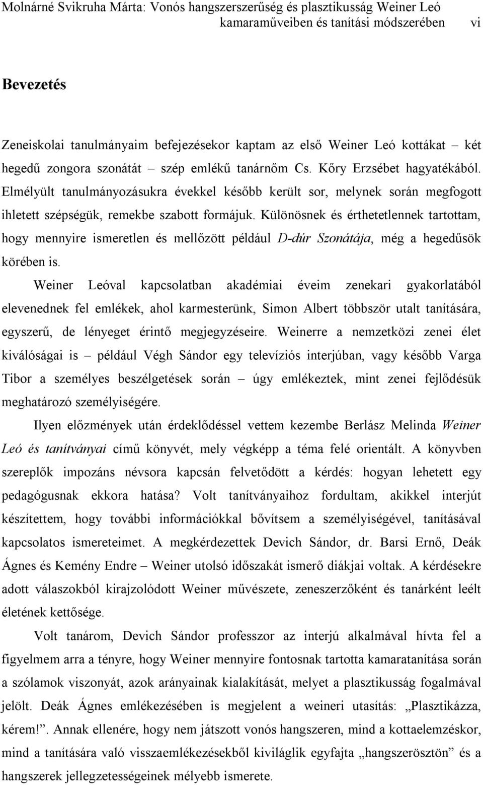 Elmélyült tanulmányozásukra évekkel később került sor, melynek során megfogott ihletett szépségük, remekbe szabott formájuk.
