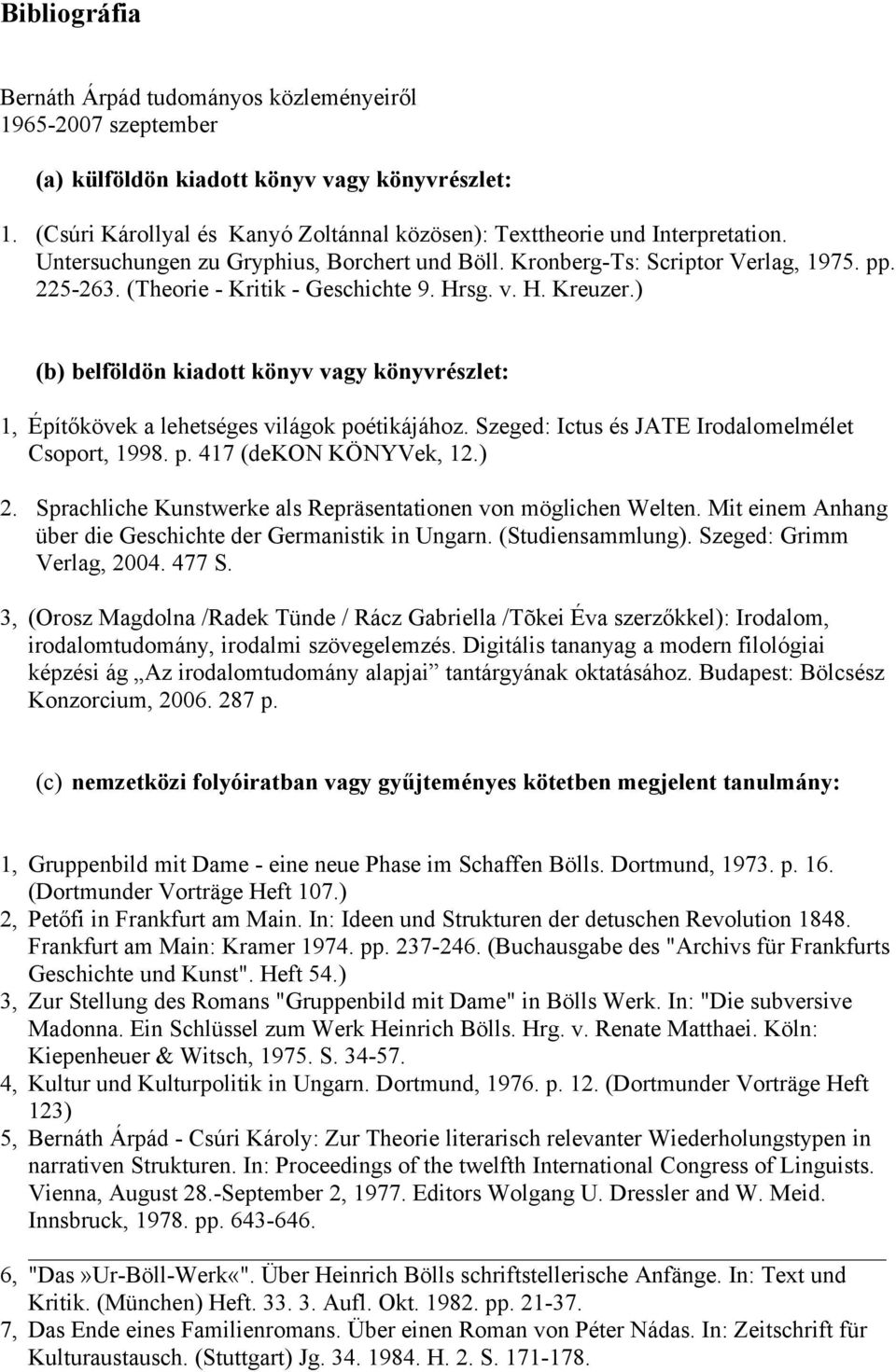 (Theorie - Kritik - Geschichte 9. Hrsg. v. H. Kreuzer.) (b) belföldön kiadott könyv vagy könyvrészlet: 1, Építőkövek a lehetséges világok poétikájához.