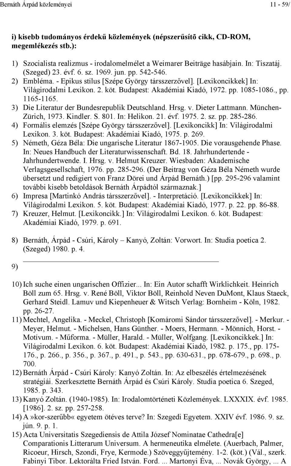 Budapest: Akadémiai Kiadó, 1972. pp. 1085-1086., pp. 1165-1165. 3) Die Literatur der Bundesrepublik Deutschland. Hrsg. v. Dieter Lattmann. München- Zürich, 1973. Kindler. S. 801. In: Helikon. 21. évf.