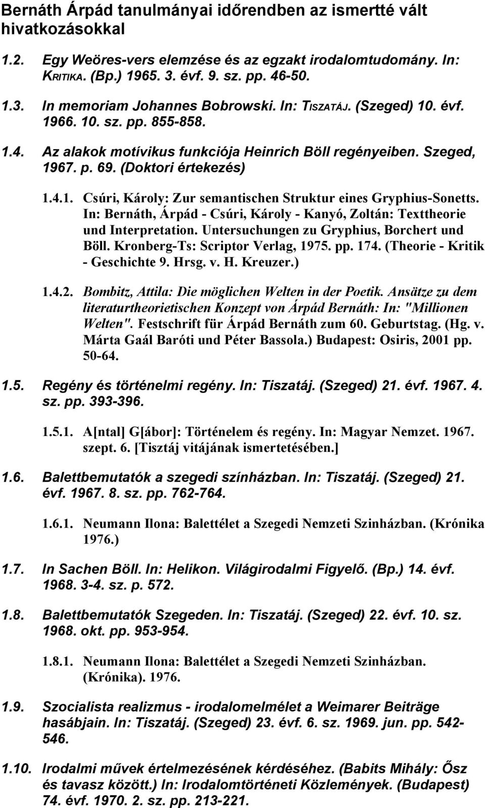 In: Bernáth, Árpád - Csúri, Károly - Kanyó, Zoltán: Texttheorie und Interpretation. Untersuchungen zu Gryphius, Borchert und Böll. Kronberg-Ts: Scriptor Verlag, 1975. pp. 174.