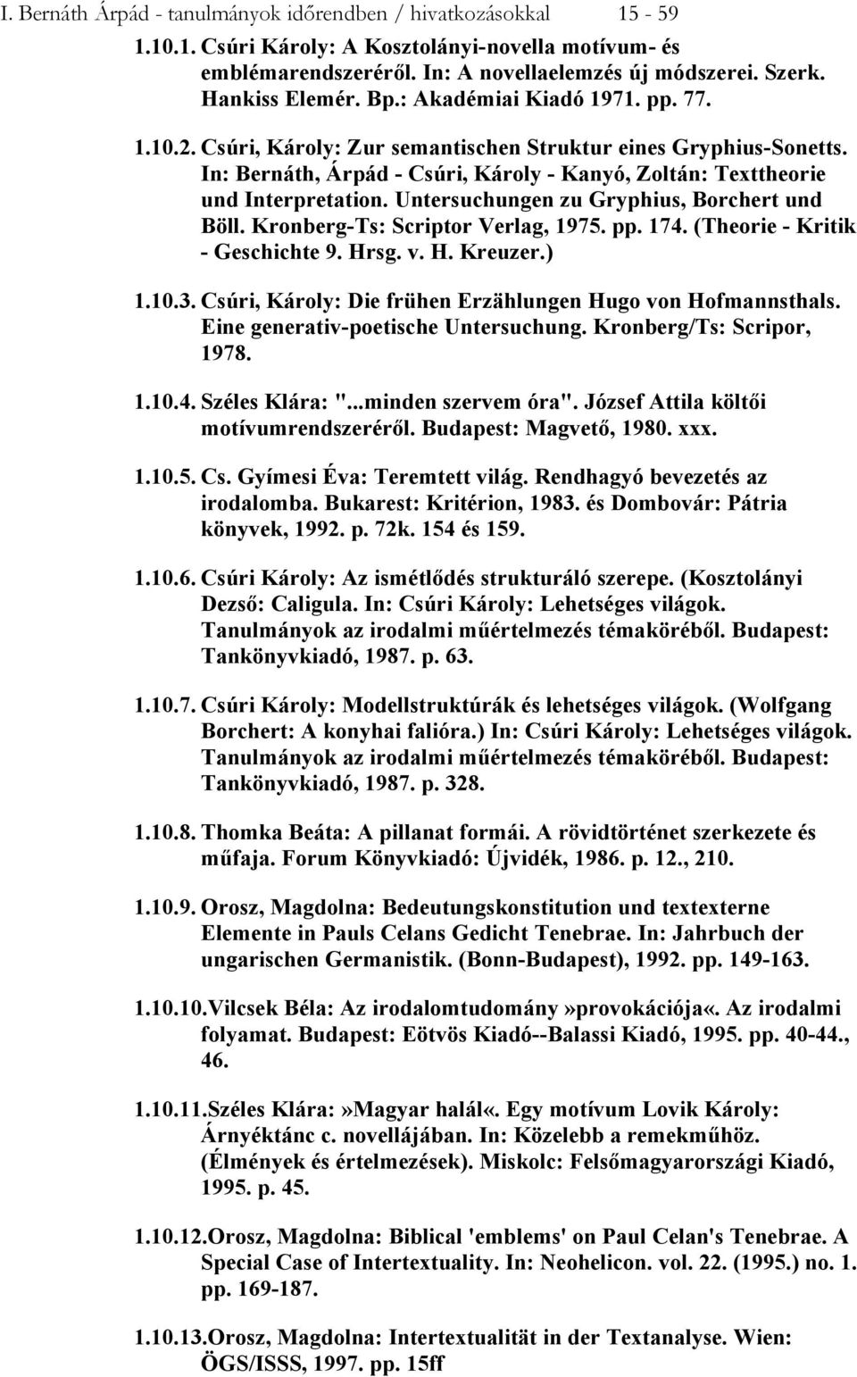 Untersuchungen zu Gryphius, Borchert und Böll. Kronberg-Ts: Scriptor Verlag, 1975. pp. 174. (Theorie - Kritik - Geschichte 9. Hrsg. v. H. Kreuzer.) 1.10.3.