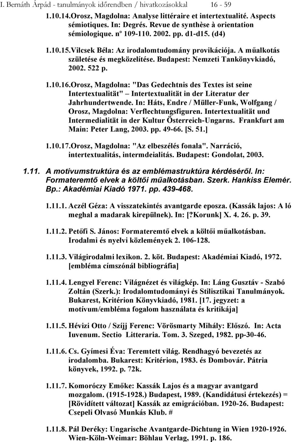 Budapest: Nemzeti Tankönyvkiadó, 2002. 522 p. 1.10.16.Orosz, Magdolna: "Das Gedechtnis des Textes ist seine Intertextualität" Intertextualität in der Literatur der Jahrhundertwende.