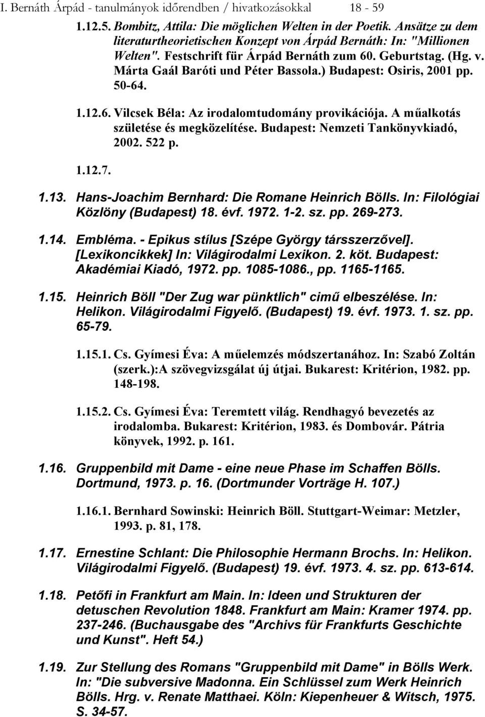 ) Budapest: Osiris, 2001 pp. 50-64. 1.12.6. Vilcsek Béla: Az irodalomtudomány provikációja. A műalkotás születése és megközelítése. Budapest: Nemzeti Tankönyvkiadó, 2002. 522 p. 1.12.7. 1.13.