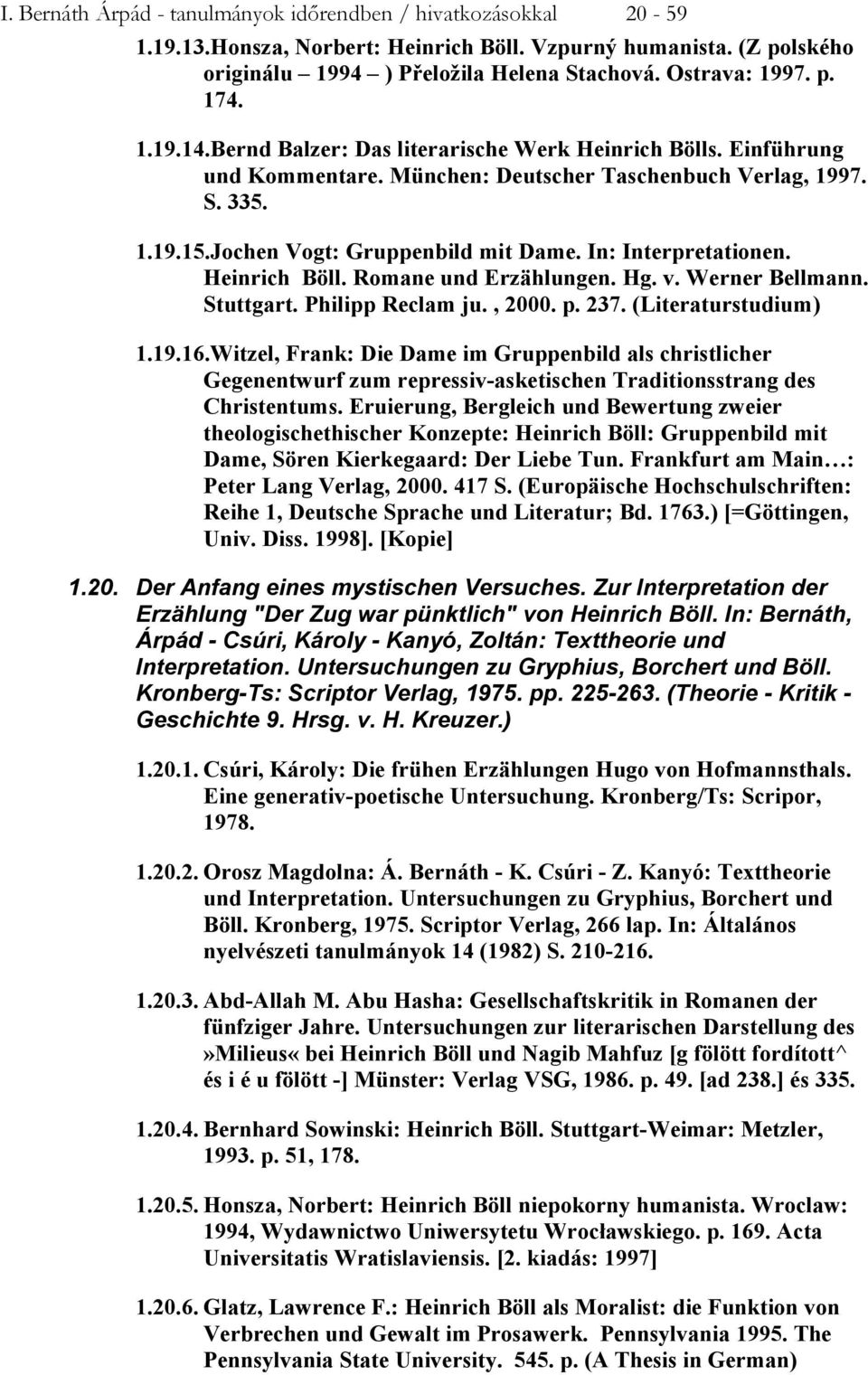 In: Interpretationen. Heinrich Böll. Romane und Erzählungen. Hg. v. Werner Bellmann. Stuttgart. Philipp Reclam ju., 2000. p. 237. (Literaturstudium) 1.19.16.