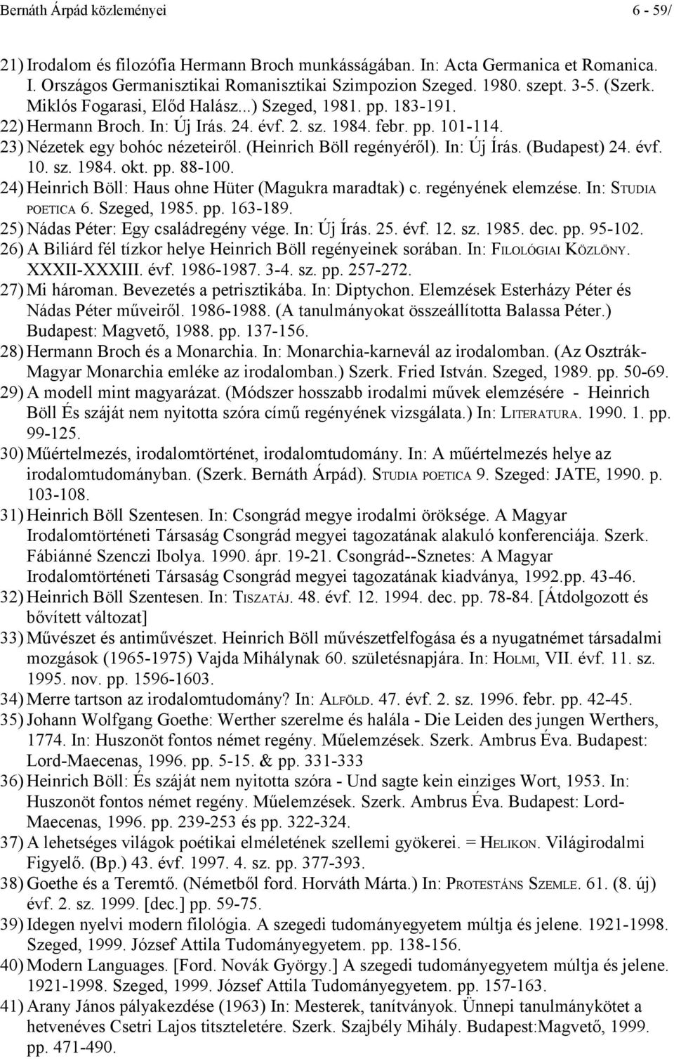 (Heinrich Böll regényéről). In: Új Írás. (Budapest) 24. évf. 10. sz. 1984. okt. pp. 88-100. 24) Heinrich Böll: Haus ohne Hüter (Magukra maradtak) c. regényének elemzése. In: STUDIA POETICA 6.