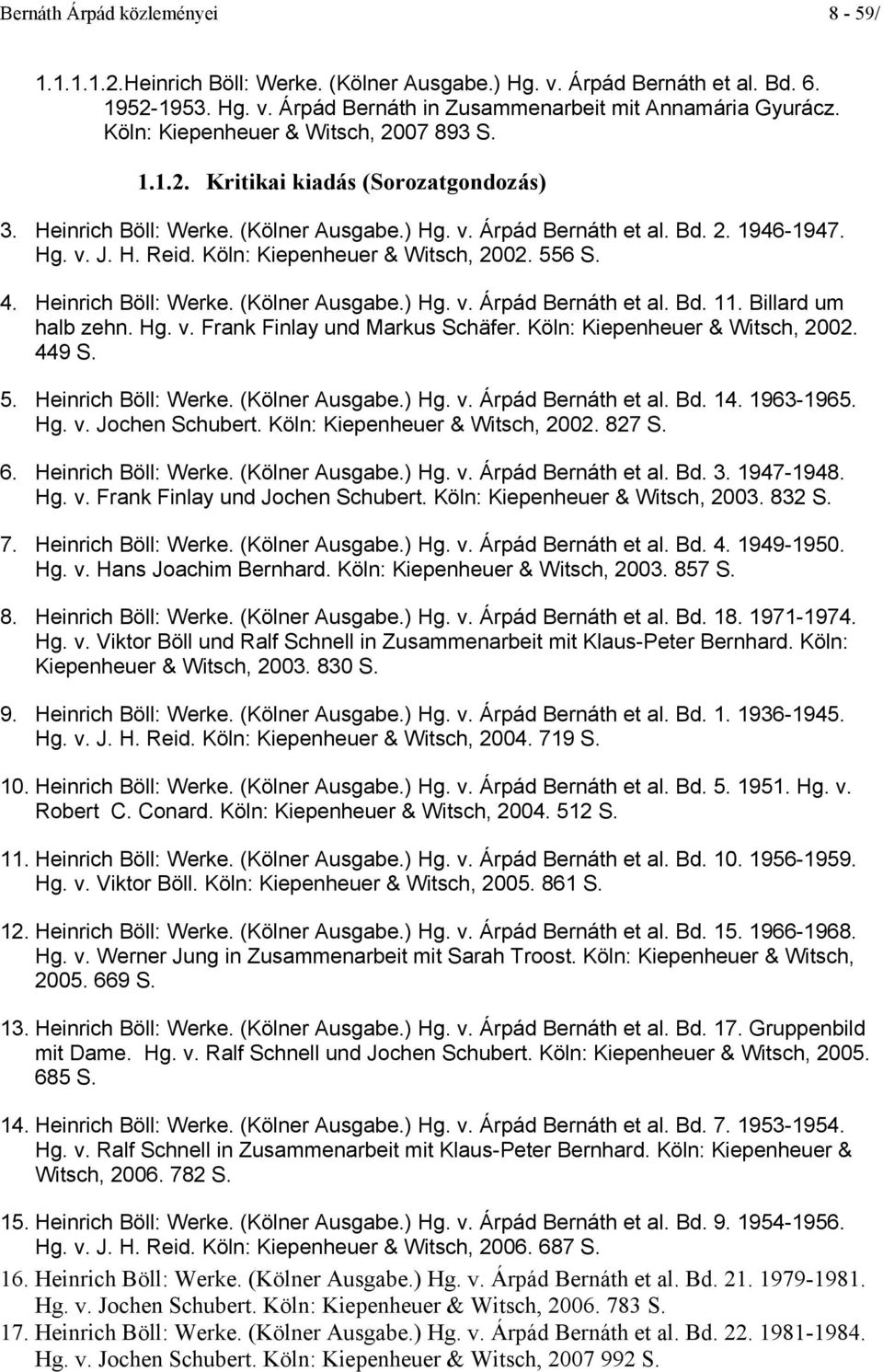 Köln: Kiepenheuer & Witsch, 2002. 556 S. 4. Heinrich Böll: Werke. (Kölner Ausgabe.) Hg. v. Árpád Bernáth et al. Bd. 11. Billard um halb zehn. Hg. v. Frank Finlay und Markus Schäfer.