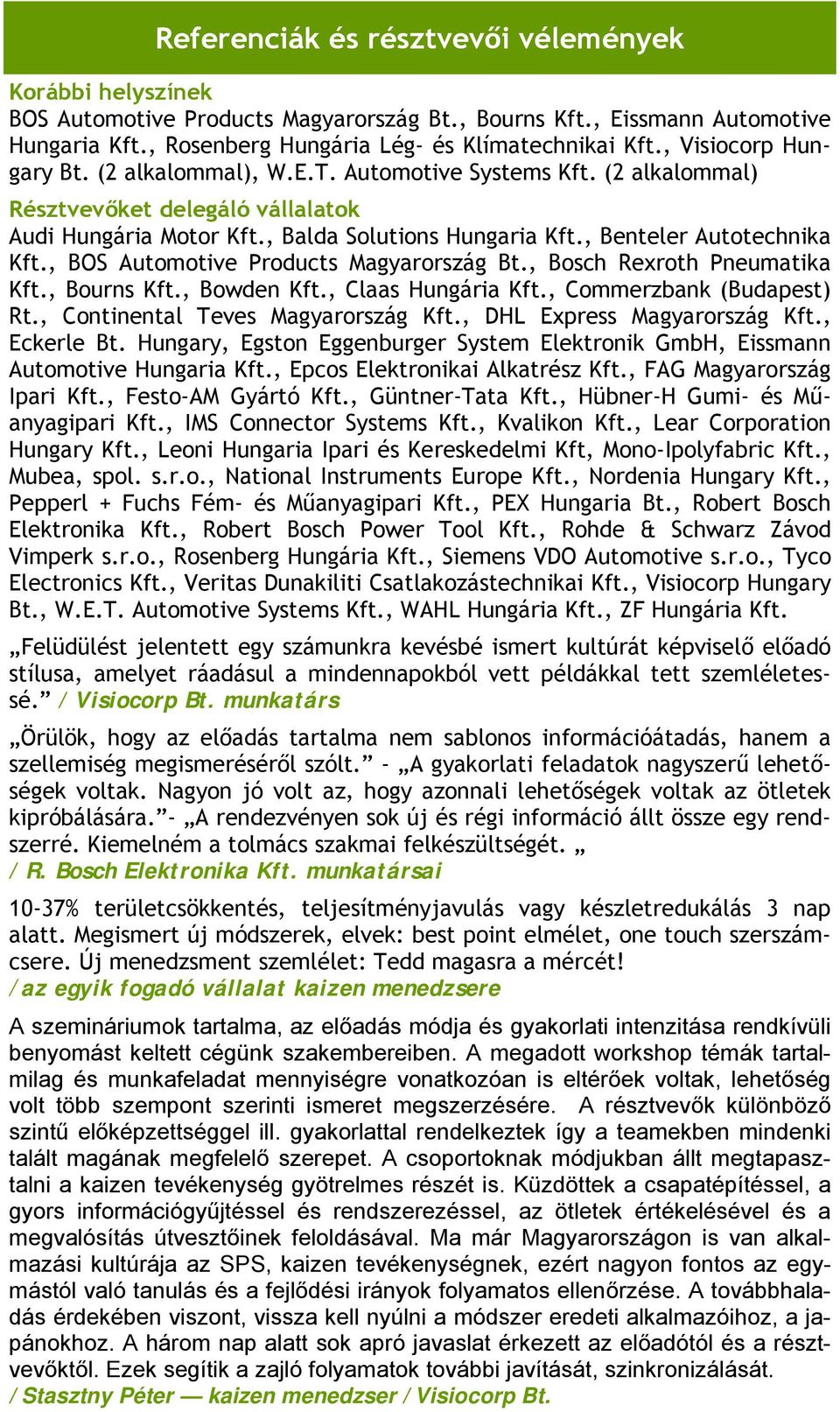 , Benteler Autotechnika Kft., BOS Automotive Products Magyarország Bt., Bosch Rexroth Pneumatika Kft., Bourns Kft., Bowden Kft., Claas Hungária Kft., Commerzbank (Budapest) Rt.