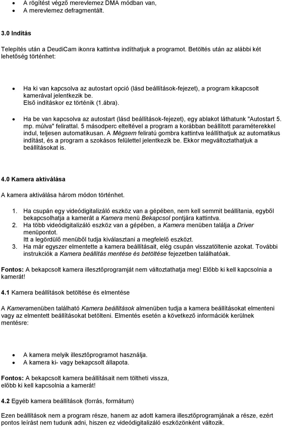 Ha be van kapcsolva az autostart (lásd beállítások-fejezet), egy ablakot láthatunk "Autostart 5. mp. múlva" felirattal.