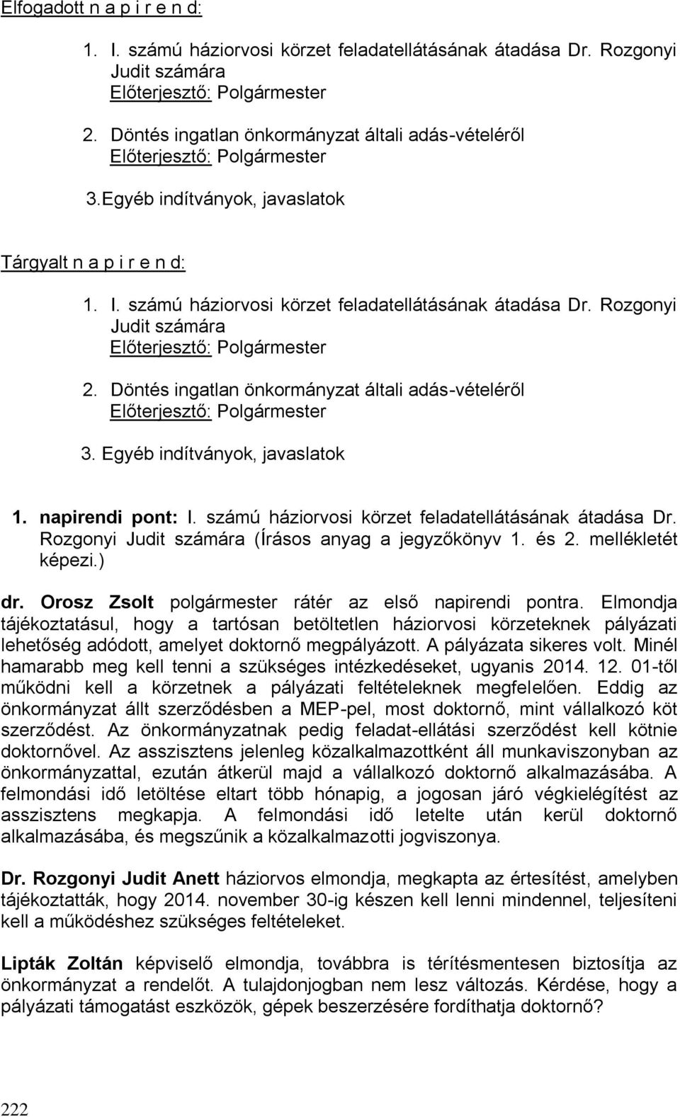 Egyéb indítványok, javaslatok 1. napirendi pont: I. számú háziorvosi körzet feladatellátásának átadása Dr. Rozgonyi Judit számára (Írásos anyag a jegyzőkönyv 1. és 2. mellékletét képezi.) dr.