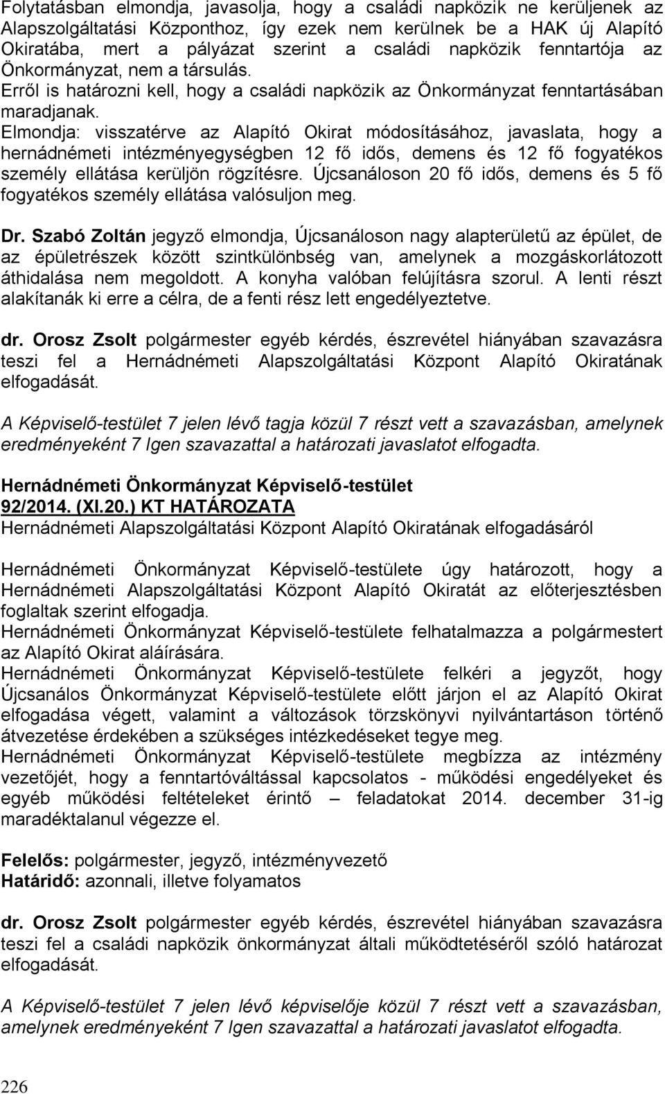 Elmondja: visszatérve az Alapító Okirat módosításához, javaslata, hogy a hernádnémeti intézményegységben 12 fő idős, demens és 12 fő fogyatékos személy ellátása kerüljön rögzítésre.