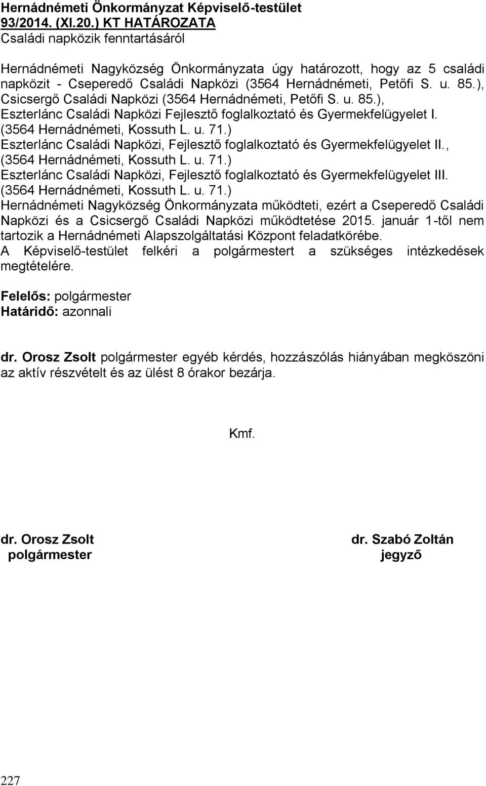 ) Eszterlánc Családi Napközi, Fejlesztő foglalkoztató és Gyermekfelügyelet II., (3564 Hernádnémeti, Kossuth L. u. 71.) Eszterlánc Családi Napközi, Fejlesztő foglalkoztató és Gyermekfelügyelet III.