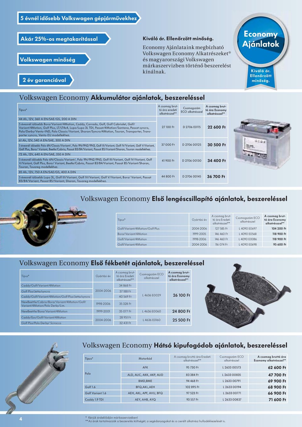 Volkswgen Economy kkumulátor jánltok, beszereléssel Típus* 44 h, 12V, 360 EN/SE/GS, 200 DIN 5 évesnél idősebb Bor/Vrint/4motion, Cddy, Corrdo, Golf, Golf Cbriolet, Golf/ Vrint/4motion, Golf Plus,