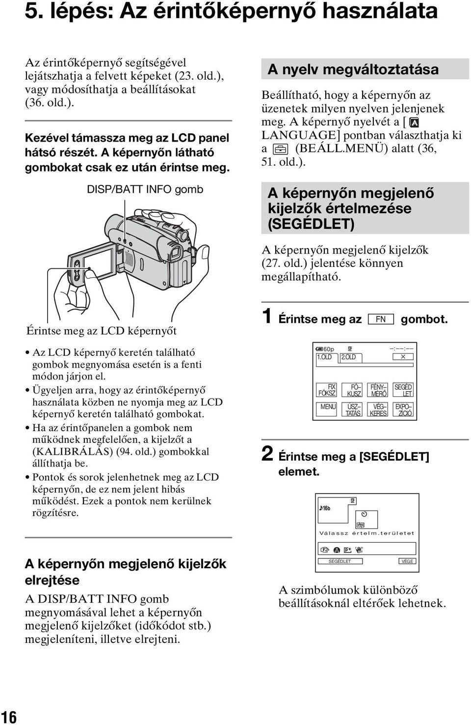 A képernyő nyelvét a [ LANGUAGE] pontban választhatja ki a (BEÁLL.MENÜ) alatt (36, 51. old.). A képernyőn megjelenő kijelzők értelmezése (SEGÉDLET) A képernyőn megjelenő kijelzők (27. old.) jelentése könnyen megállapítható.