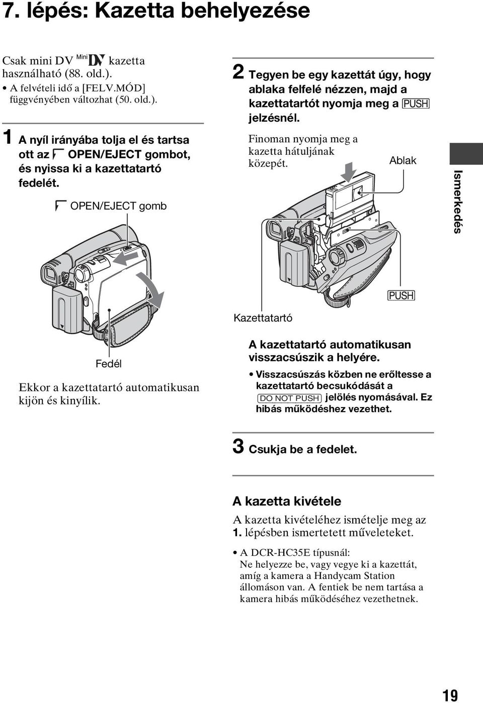 Ablak Ismerkedés Fedél Ekkor a kazettatartó automatikusan kijön és kinyílik. Kazettatartó A kazettatartó automatikusan visszacsúszik a helyére.