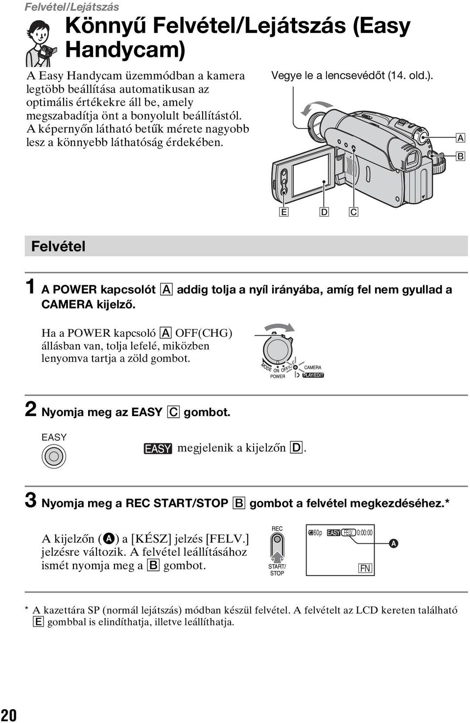 A B E D C Felvétel 1 A POWER kapcsolót A addig tolja a nyíl irányába, amíg fel nem gyullad a CAMERA kijelző.