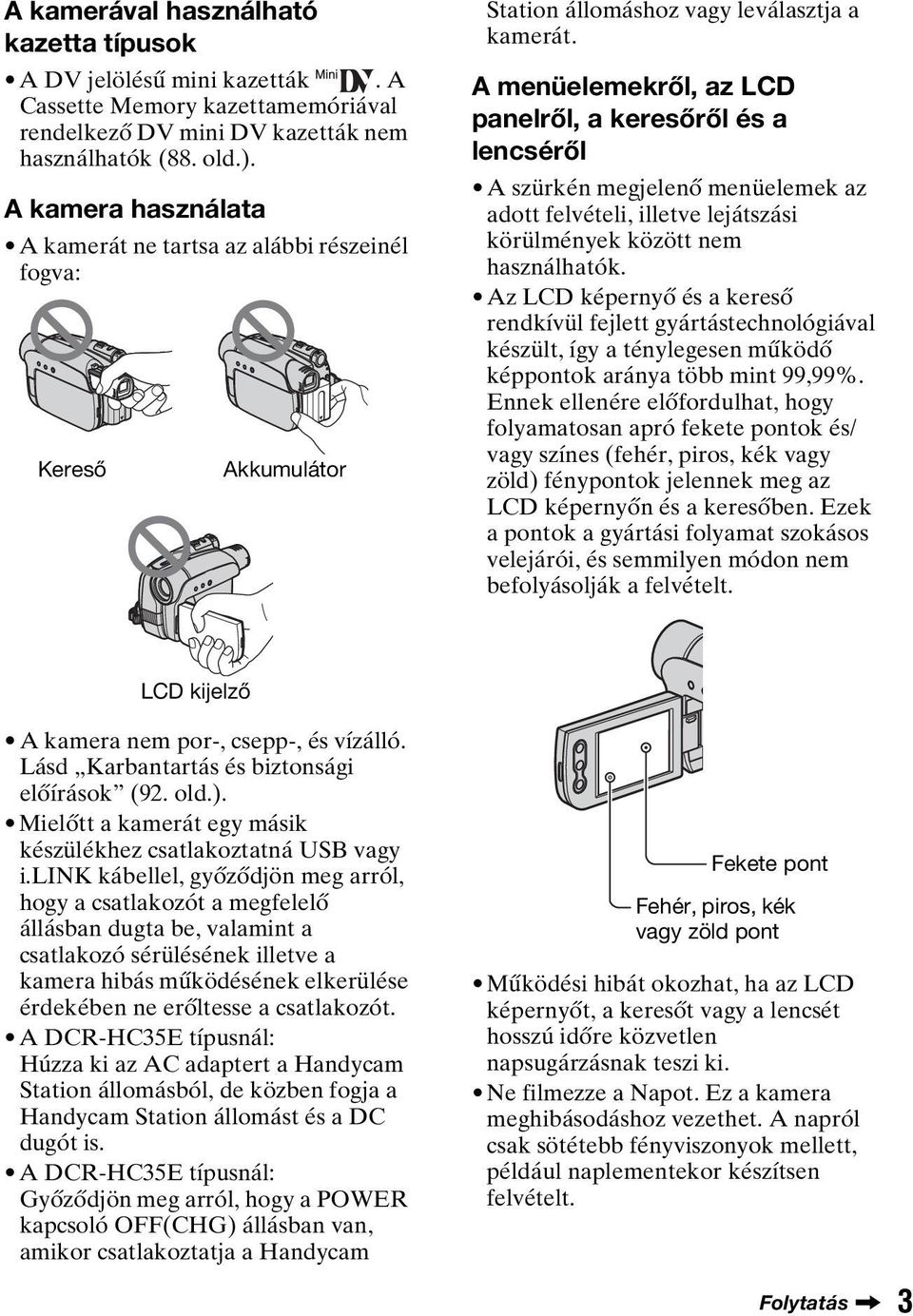 A menüelemekről, az LCD panelről, a keresőről és a lencséről A szürkén megjelenő menüelemek az adott felvételi, illetve lejátszási körülmények között nem használhatók.