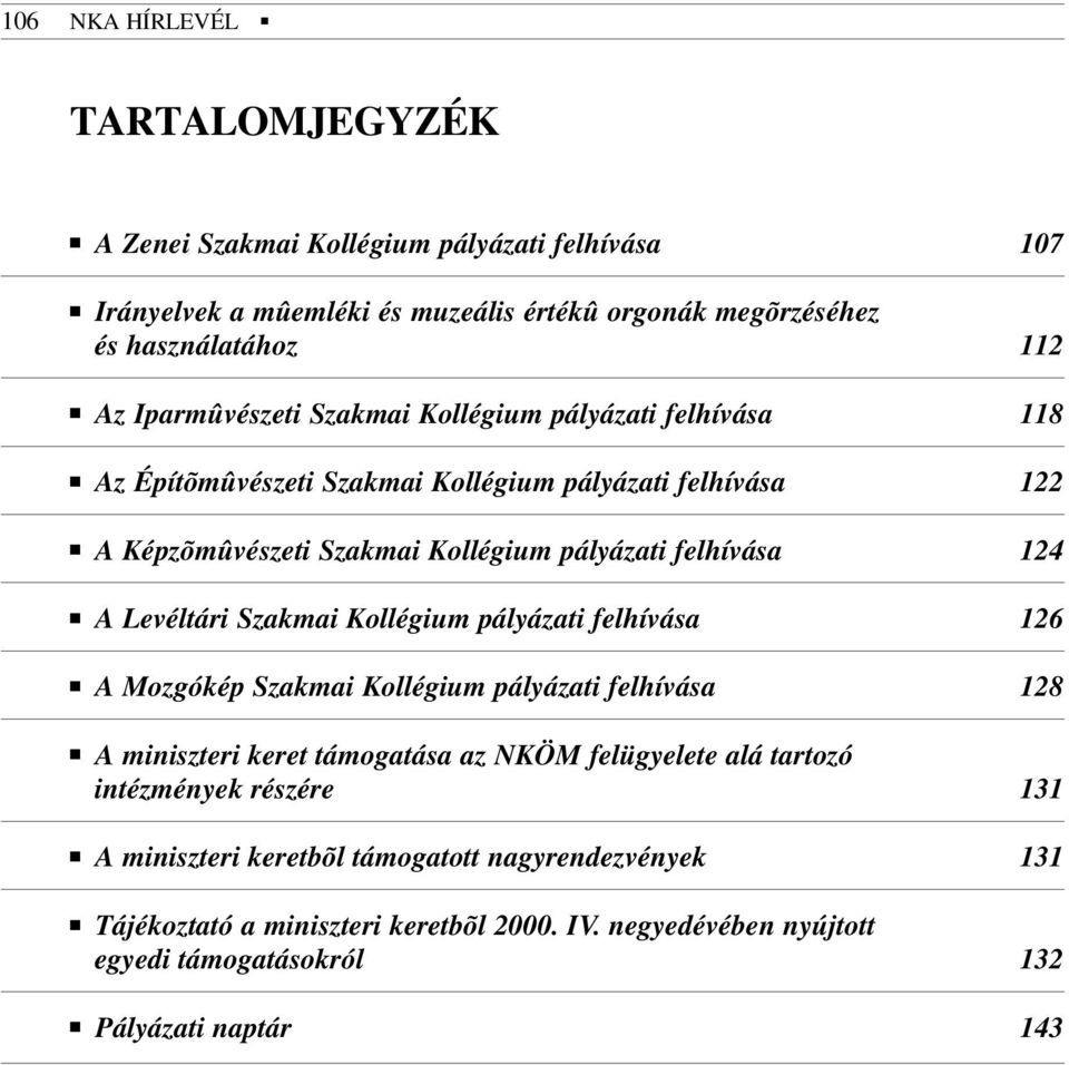 A Levéltári Szakmai Kollégium pályázati felhívása 126 A Mozgókép Szakmai Kollégium pályázati felhívása 128 A miniszteri keret támogatása az NKÖM felügyelete alá tartozó