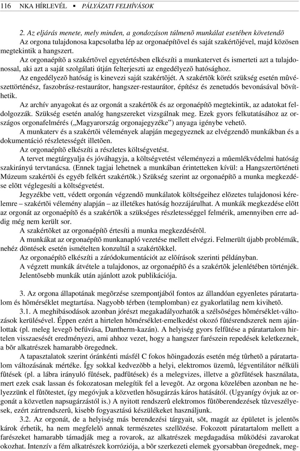 Az orgonaépítõ a szakértõvel egyetértésben elkészíti a munkatervet és ismerteti azt a tulajdonossal, aki azt a saját szolgálati útján felterjeszti az engedélyezõ hatósághoz.