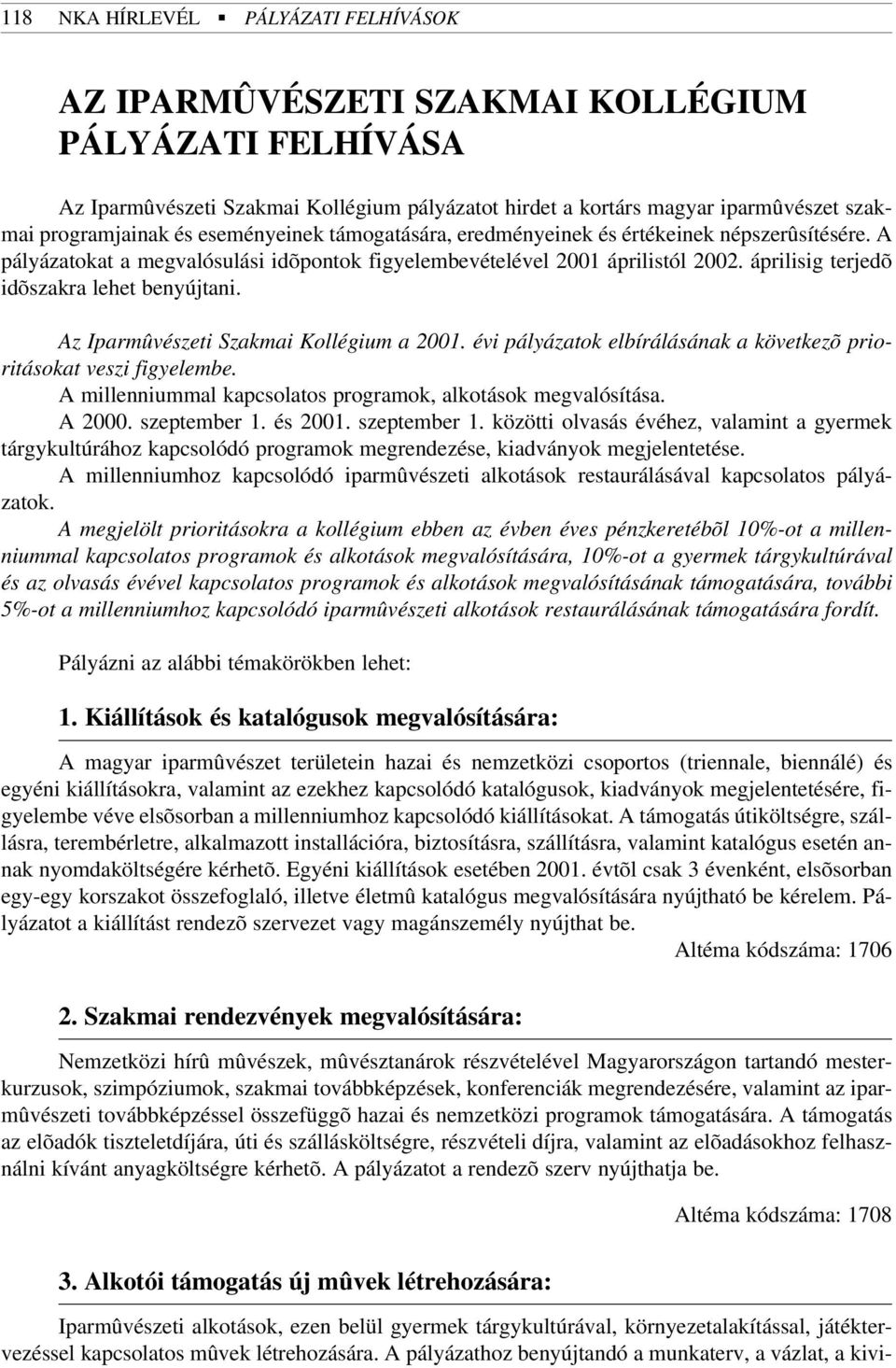 áprilisig terjedõ idõszakra lehet benyújtani. Az Iparmûvészeti Szakmai Kollégium a 2001. évi pályázatok elbírálásának a következõ prioritásokat veszi figyelembe.