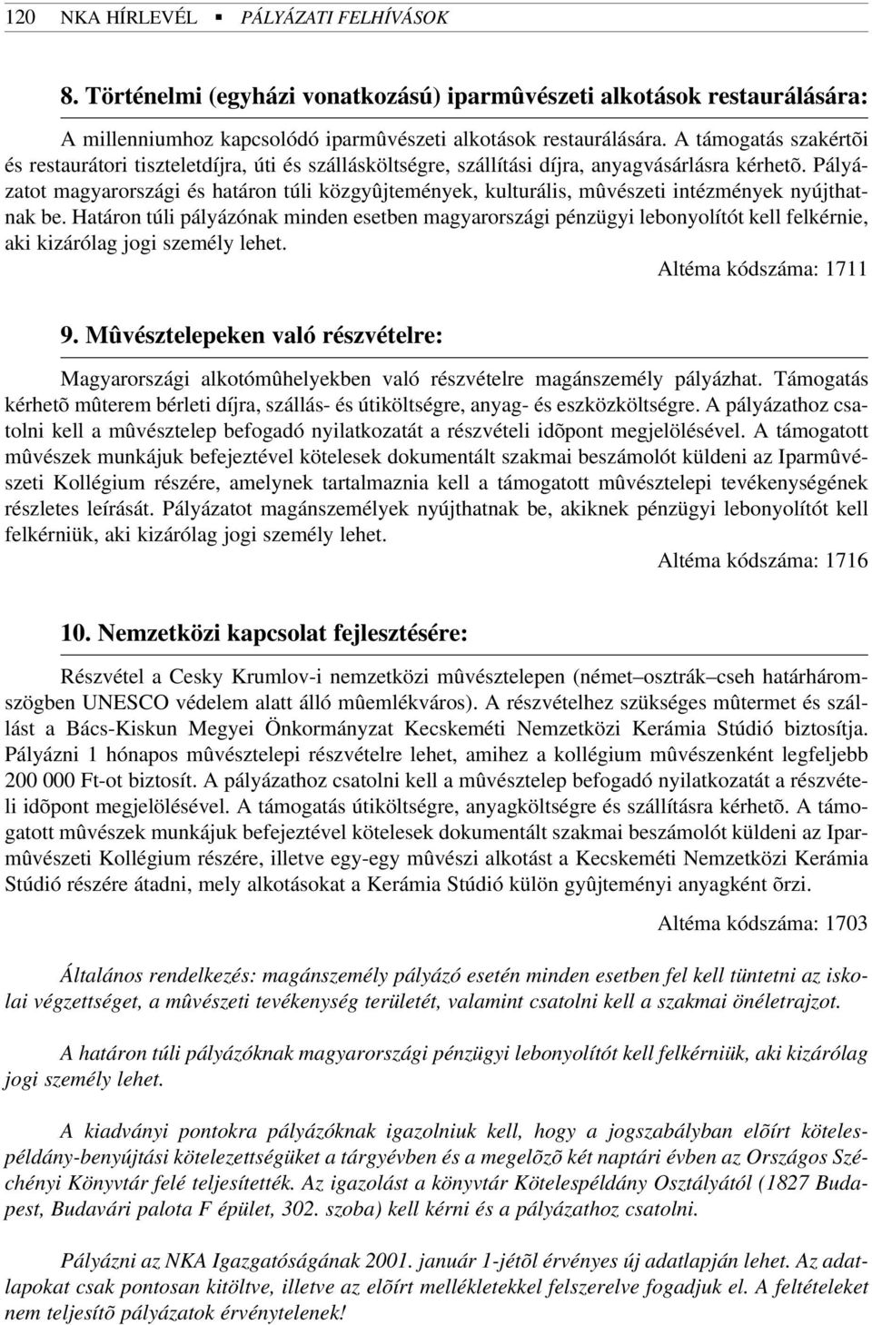 Pályázatot magyarországi és határon túli közgyûjtemények, kulturális, mûvészeti intézmények nyújthatnak be.