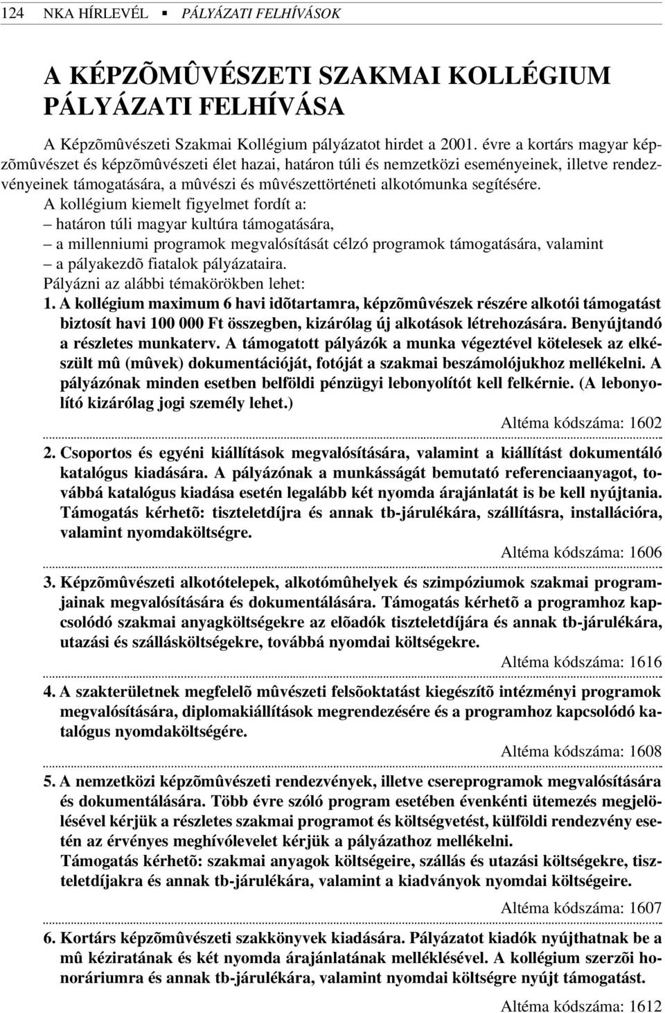 A kollégium kiemelt figyelmet fordít a: határon túli magyar kultúra támogatására, a millenniumi programok megvalósítását célzó programok támogatására, valamint a pályakezdõ fiatalok pályázataira.