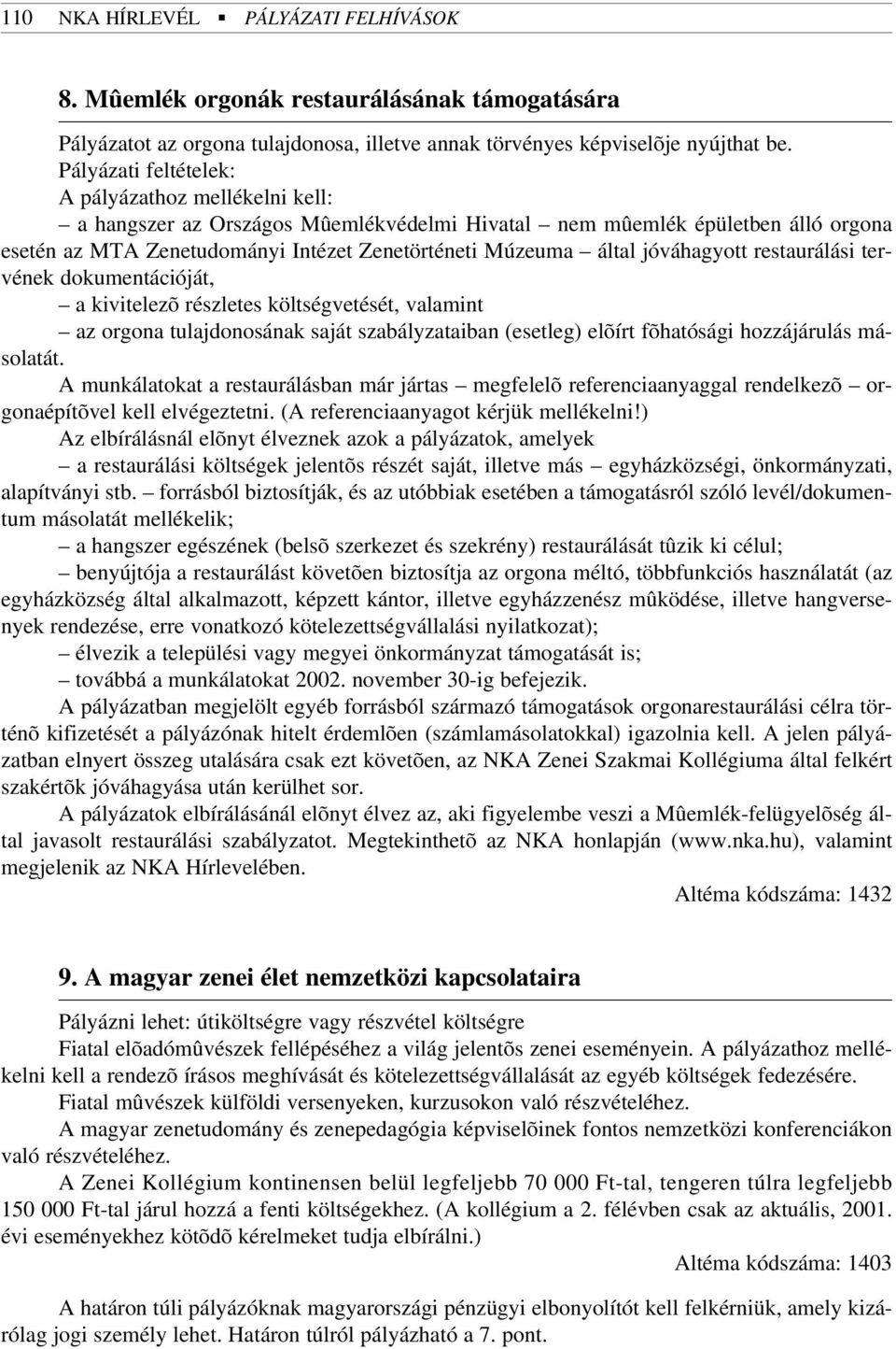 jóváhagyott restaurálási tervének dokumentációját, a kivitelezõ részletes költségvetését, valamint az orgona tulajdonosának saját szabályzataiban (esetleg) elõírt fõhatósági hozzájárulás másolatát.