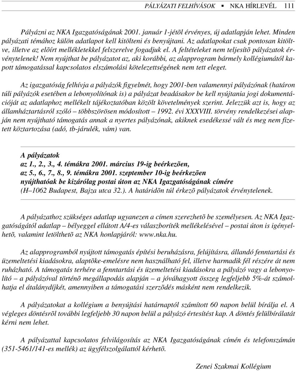 Nem nyújthat be pályázatot az, aki korábbi, az alapprogram bármely kollégiumától kapott támogatással kapcsolatos elszámolási kötelezettségének nem tett eleget.