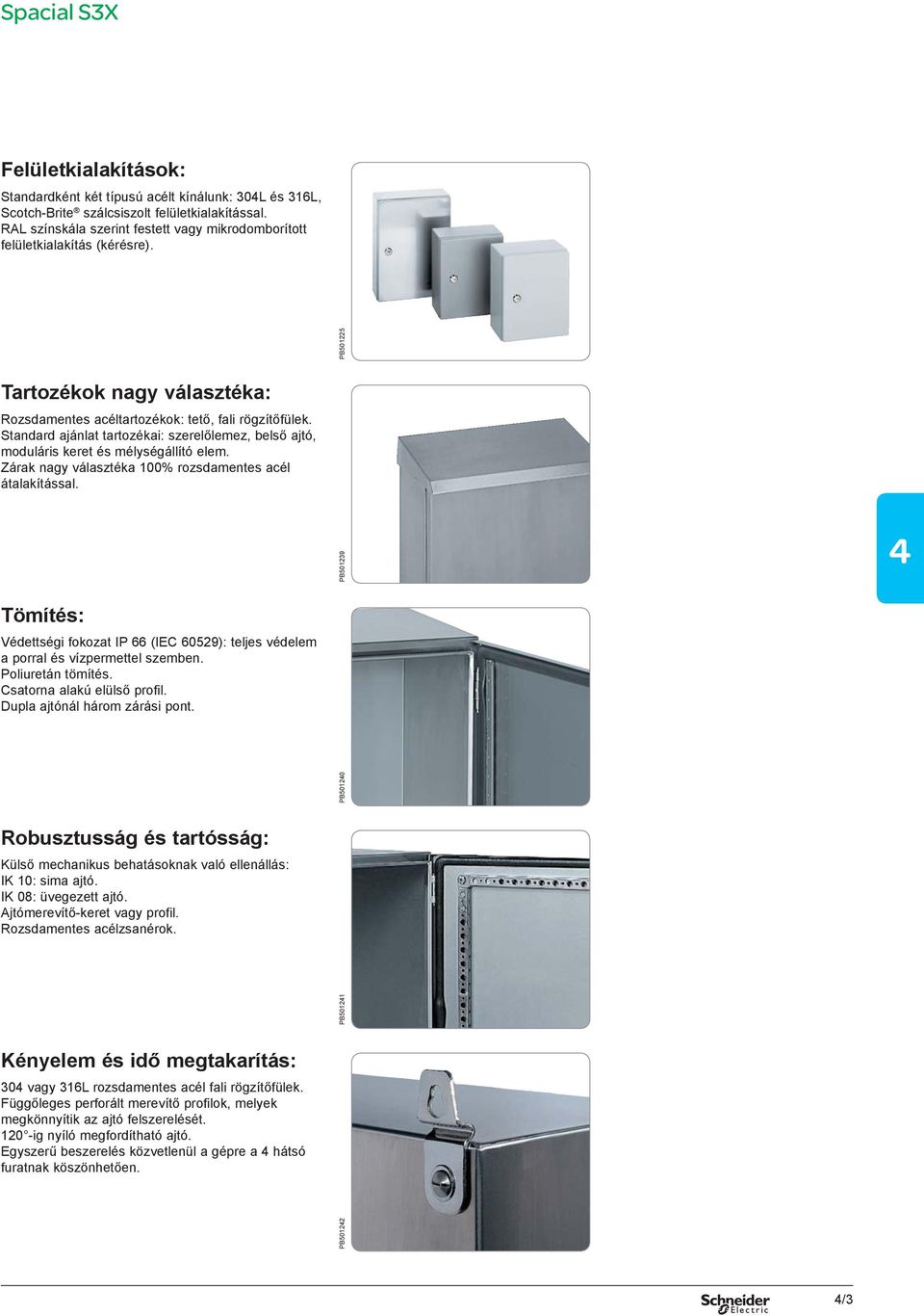 Standard ajánlat tartozékai: szerelőlemez, belső ajtó, moduláris keret és mélységállító elem. Zárak nagy választéka 100% rozsdamentes acél átalakítással.