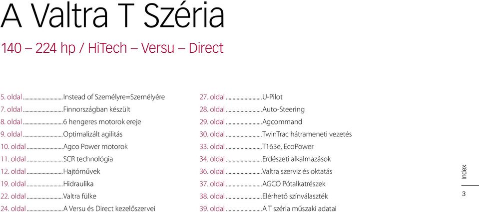 oldal...u-pilot 28. oldal...auto-steering 29. oldal...agcommand 30. oldal...twintrac hátrameneti vezetés 33. oldal...t163e, EcoPower 34. oldal...erdészeti alkalmazások 36.