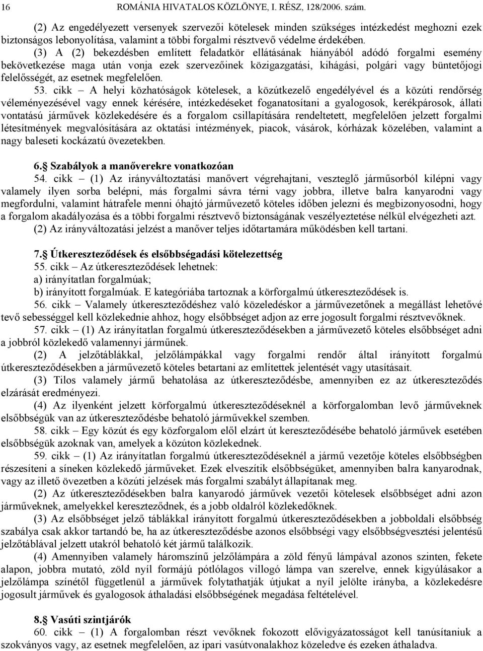 (3) A (2) bekezdésben említett feladatkör ellátásának hiányából adódó forgalmi esemény bekövetkezése maga után vonja ezek szervezőinek közigazgatási, kihágási, polgári vagy büntetőjogi felelősségét,