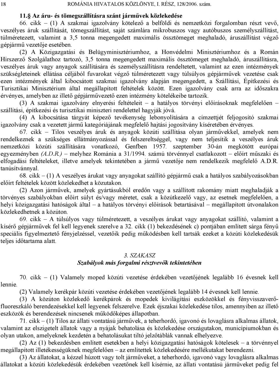 túlméretezett, valamint a 3,5 tonna megengedett maximális össztömeget meghaladó, áruszállítást végző gépjármű vezetője esetében.