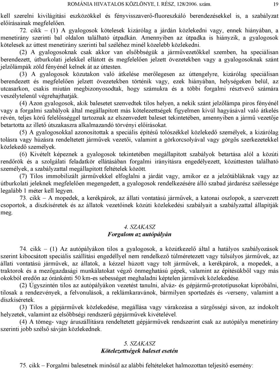 Amennyiben az útpadka is hiányzik, a gyalogosok kötelesek az úttest menetirány szerinti bal széléhez minél közelebb közlekedni.