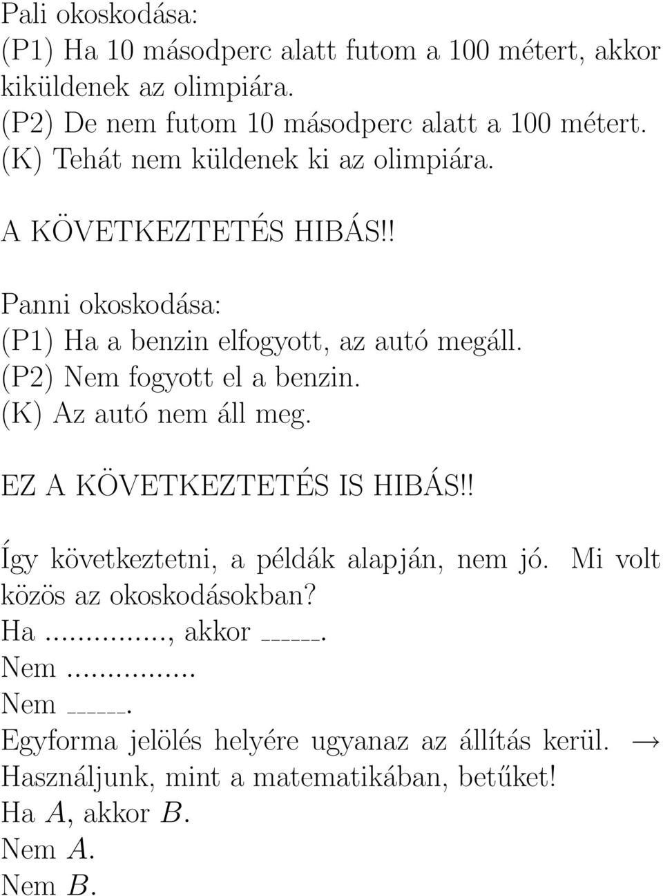 (P2) Nem fogyott el a benzin. (K) Az autó nem áll meg. EZ A KÖVETKEZTETÉS IS HIBÁS!! Így következtetni, a példák alapján, nem jó.