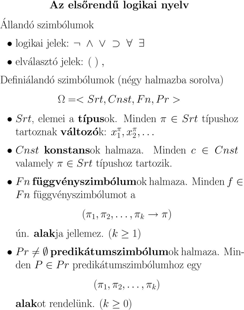 Minden c Cnst valamely π Srt típushoz tartozik. F n függvényszimbólumok halmaza. Minden f F n függvényszimbólumot a (π 1, π 2,.