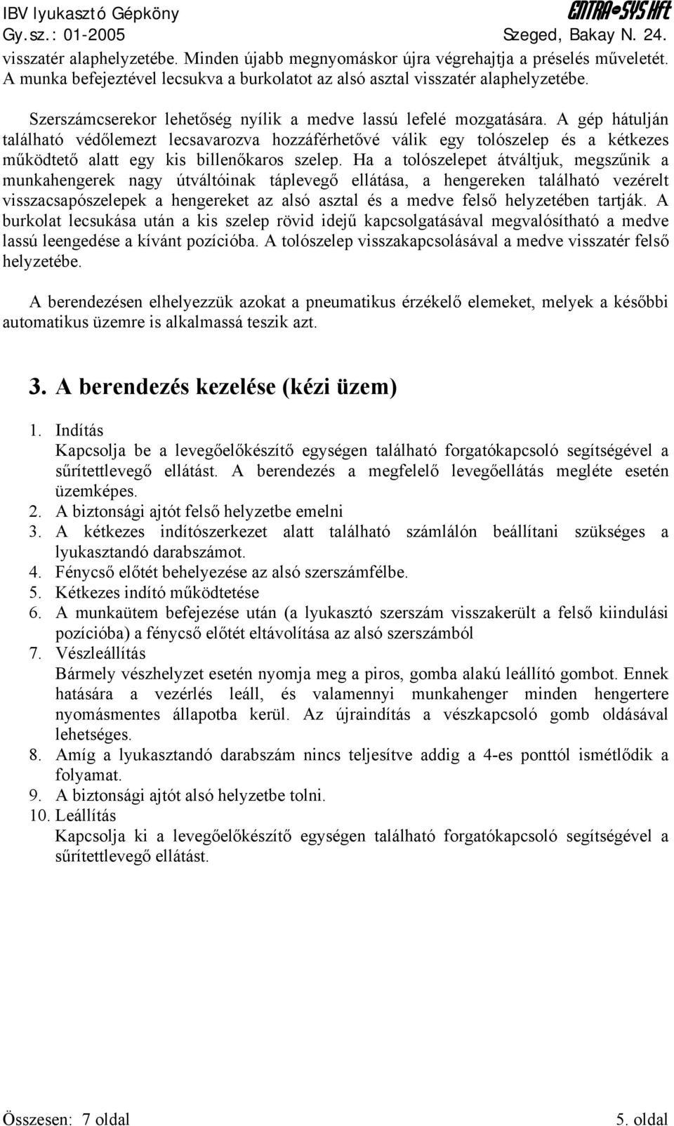 A gép hátulján található védőlemezt lecsavarozva hozzáférhetővé válik egy tolószelep és a kétkezes működtető alatt egy kis billenőkaros szelep.