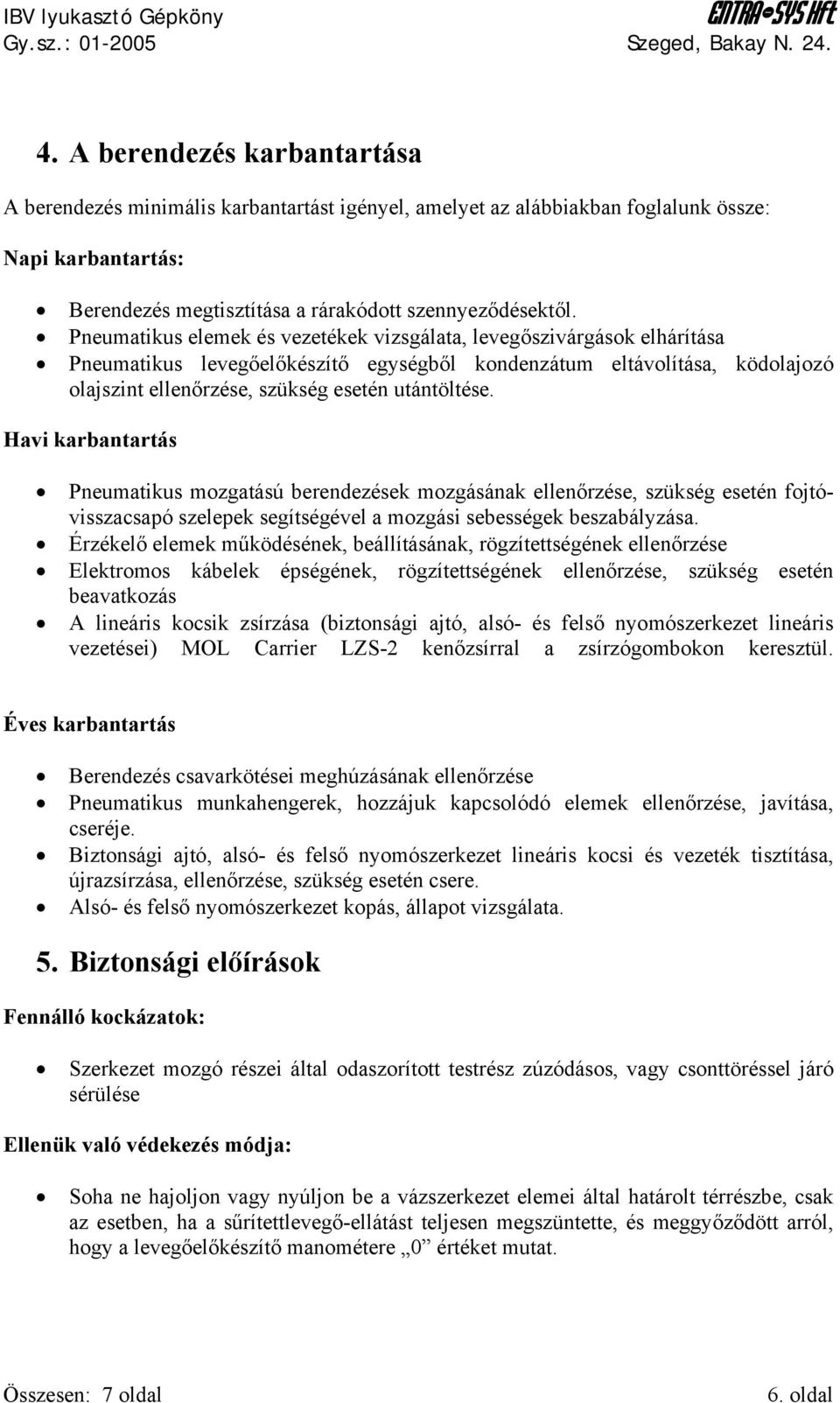 Havi karbantartás Pneumatikus mozgatású berendezések mozgásának ellenőrzése, szükség esetén fojtóvisszacsapó szelepek segítségével a mozgási sebességek beszabályzása.