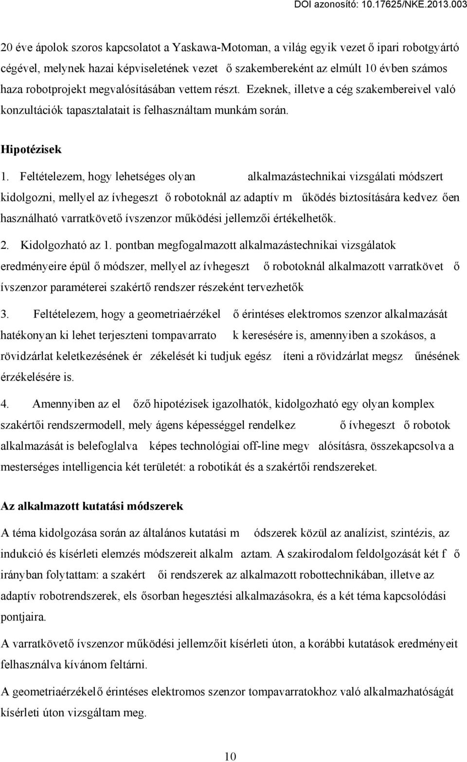 Feltételezem, hogy lehetséges olyan alkalmazástechnikai vizsgálati módszert kidolgozni, mellyel az ívhegeszt robotoknál az adaptív m ködés biztosítására kedvez en használható varratkövet ívszenzor m