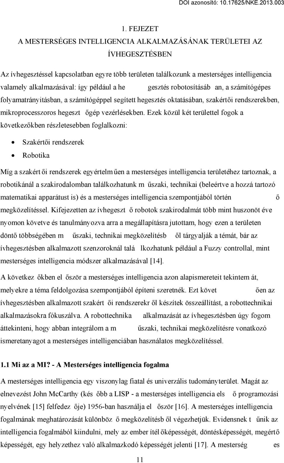 Ezek közül két területtel fogok a következ kben részletesebben foglalkozni: Szakért i rendszerek Robotika Míg a szakért i rendszerek egyértelm en a mesterséges intelligencia területéhez tartoznak, a