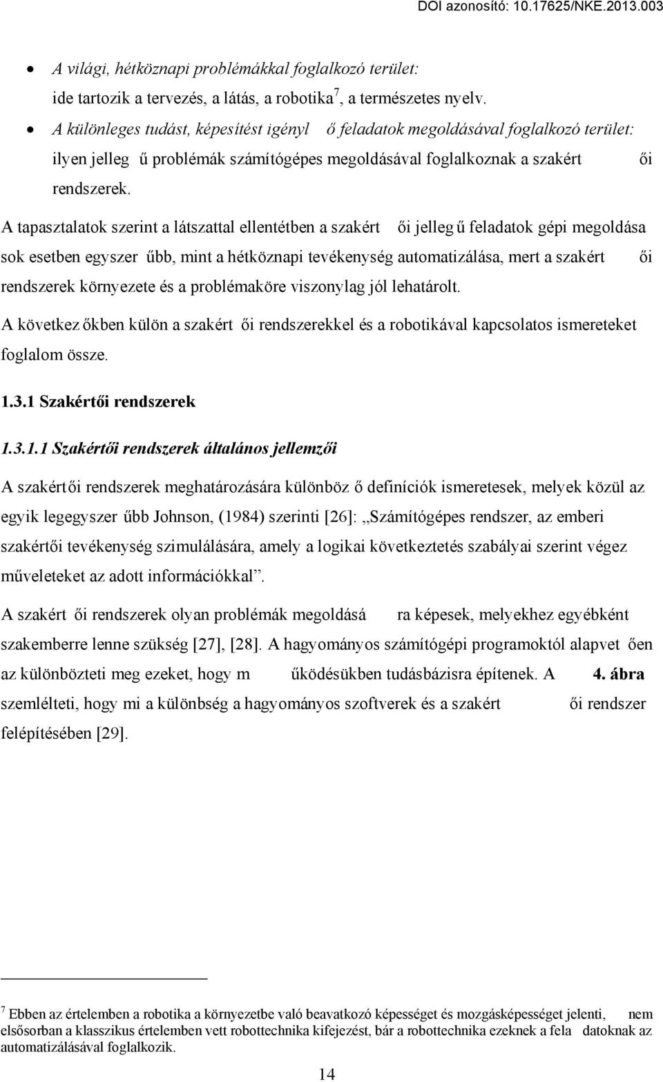 A tapasztalatok szerint a látszattal ellentétben a szakért i jelleg feladatok gépi megoldása sok esetben egyszer bb, mint a hétköznapi tevékenység automatizálása, mert a szakért i rendszerek