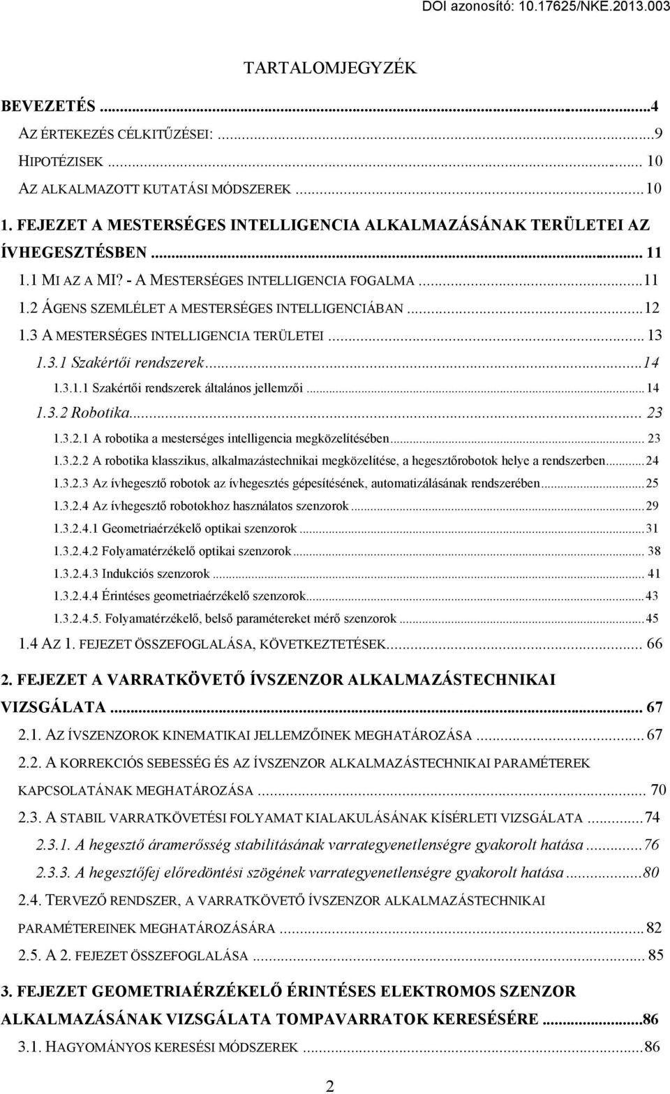 .. 12 1.3 A MESTERSÉGES INTELLIGENCIA TERÜLETEI... 13 1.3.1 Szakértői rendszerek... 14 1.3.1.1 Szakért i rendszerek általános jellemz i... 14 1.3.2 Robotika... 23 1.3.2.1 A robotika a mesterséges intelligencia megközelítésében.