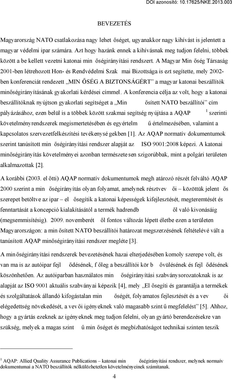 A Magyar Min ség Társaság 2001-ben létrehozott Hon- és Rendvédelmi Szak mai Bizottsága is ezt segítette, mely 2002- ben konferenciát rendezett MIN SÉG A BIZTONSÁGÉRT a magyar katonai beszállítók min