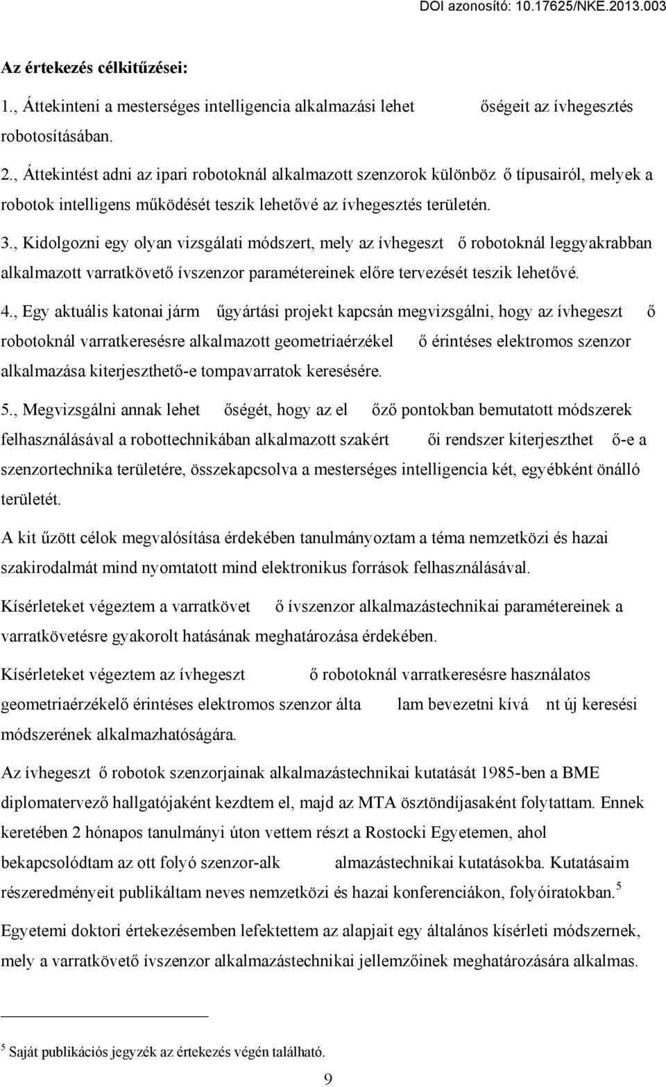 , Kidolgozni egy olyan vizsgálati módszert, mely az ívhegeszt robotoknál leggyakrabban alkalmazott varratkövet ívszenzor paramétereinek el re tervezését teszik lehet vé. 4.