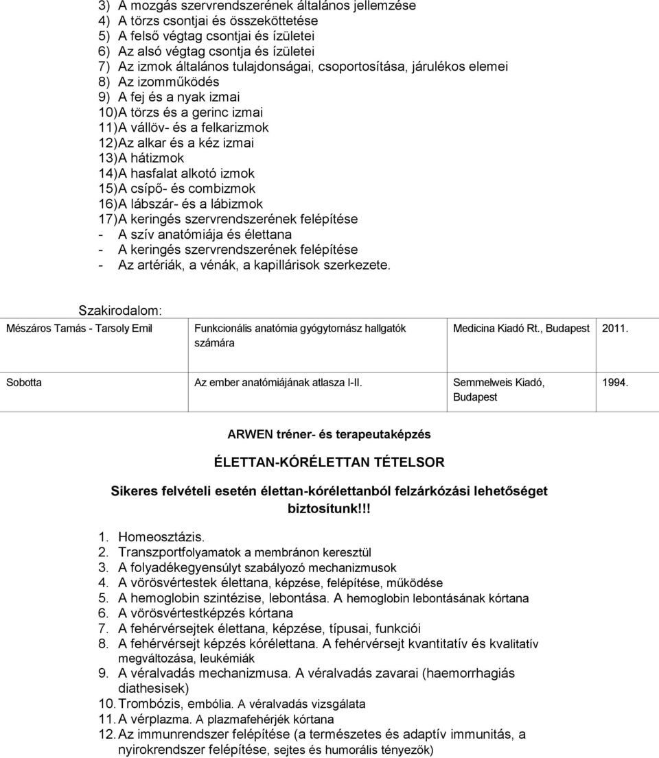 A hasfalat alkotó izmok 15) A csípő- és combizmok 16) A lábszár- és a lábizmok 17) A keringés szervrendszerének felépítése - A szív anatómiája és élettana - A keringés szervrendszerének felépítése -