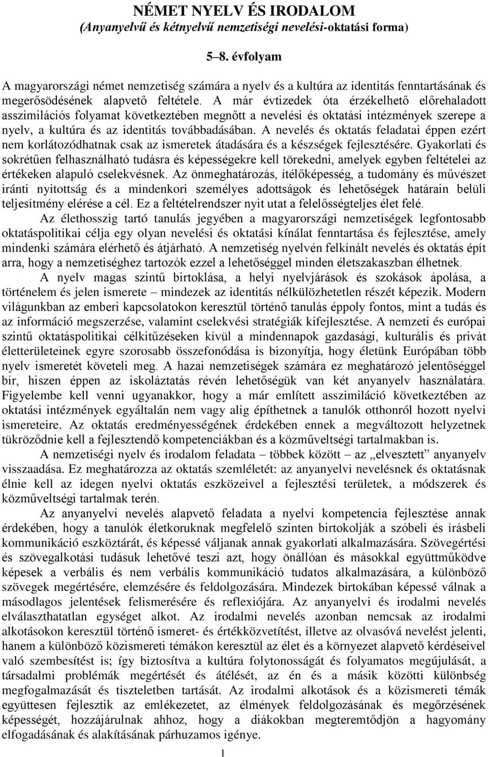 A már évtizedek óta érzékelhető előrehaladott asszimilációs folyamat következtében megnőtt a nevelési és oktatási intézmények szerepe a nyelv, a kultúra és az identitás továbbadásában.